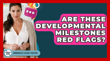 Are These Developmental Milestones Red Flags? - Communicate Clearly Together