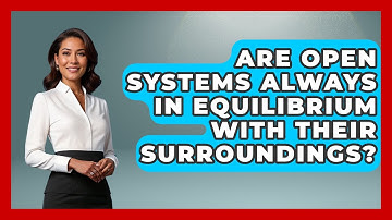 Are Open Systems Always in Equilibrium With Their Surroundings? - Thermodynamics For Everyone