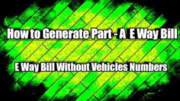How to Generate Part A E way Bill || E Way Bill without Vehicle Number || Step by Step Details.