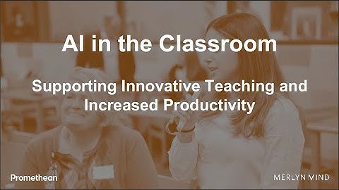 AI in the Classroom – Supporting Innovative Teaching and Increased Productivity