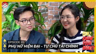 TỰ CHỦ TÀI CHÍNH, TỰ CHỦ TƯƠNG LAI CHO PHỤ NỮ HIỆN ĐẠI | GENZ KNOW YOUR MONEY EP10
