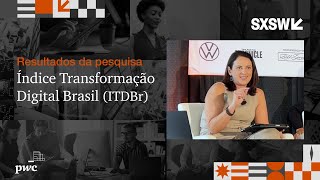 SXSW 2024 | Resultados da pesquisa Índice Transformação Digital Brasil (ITDBr)