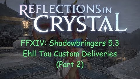 FFXIV: 5.3 Ehll Tou Custom Deliveries (Part 2)