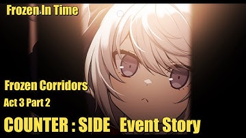 Frozen in Time | Frozen Corridors | Act 3 | Part 2 | Counter:Side Event Story
