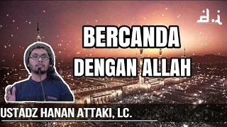 Bercanda Dengan Allah | Ustadz Hanan Attaki, LC.