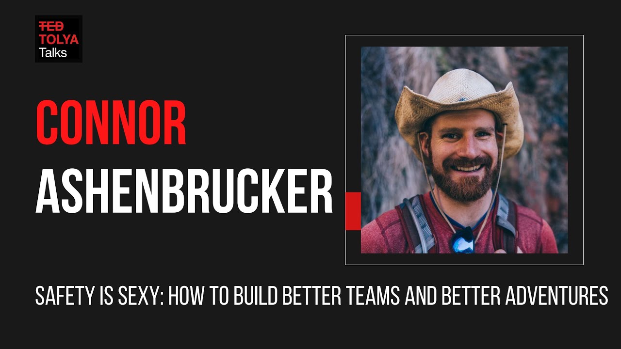 Safety is Sexy: How to build better teams and better adventures - Connor Ashenbrucker