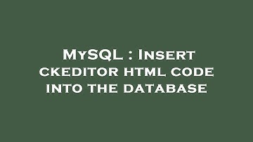 MySQL : Insert ckeditor html code into the database