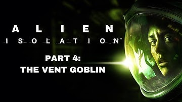The Vent Goblin | Alien: Isolation #4