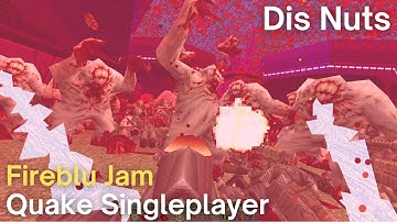 Quake Singleplayer - Fireblu Jam  - Dis Nuts (fbj_konig)