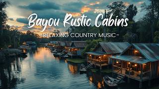 Bayou Rustic Cabins Relaxing Country Music