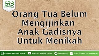 Orang Tua Belum Mengijinkan Anak Gadisnya Untuk Menikah