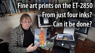 Making fine art prints on an Epson EcoTank ET2850?  can art paper work well with just four inks?