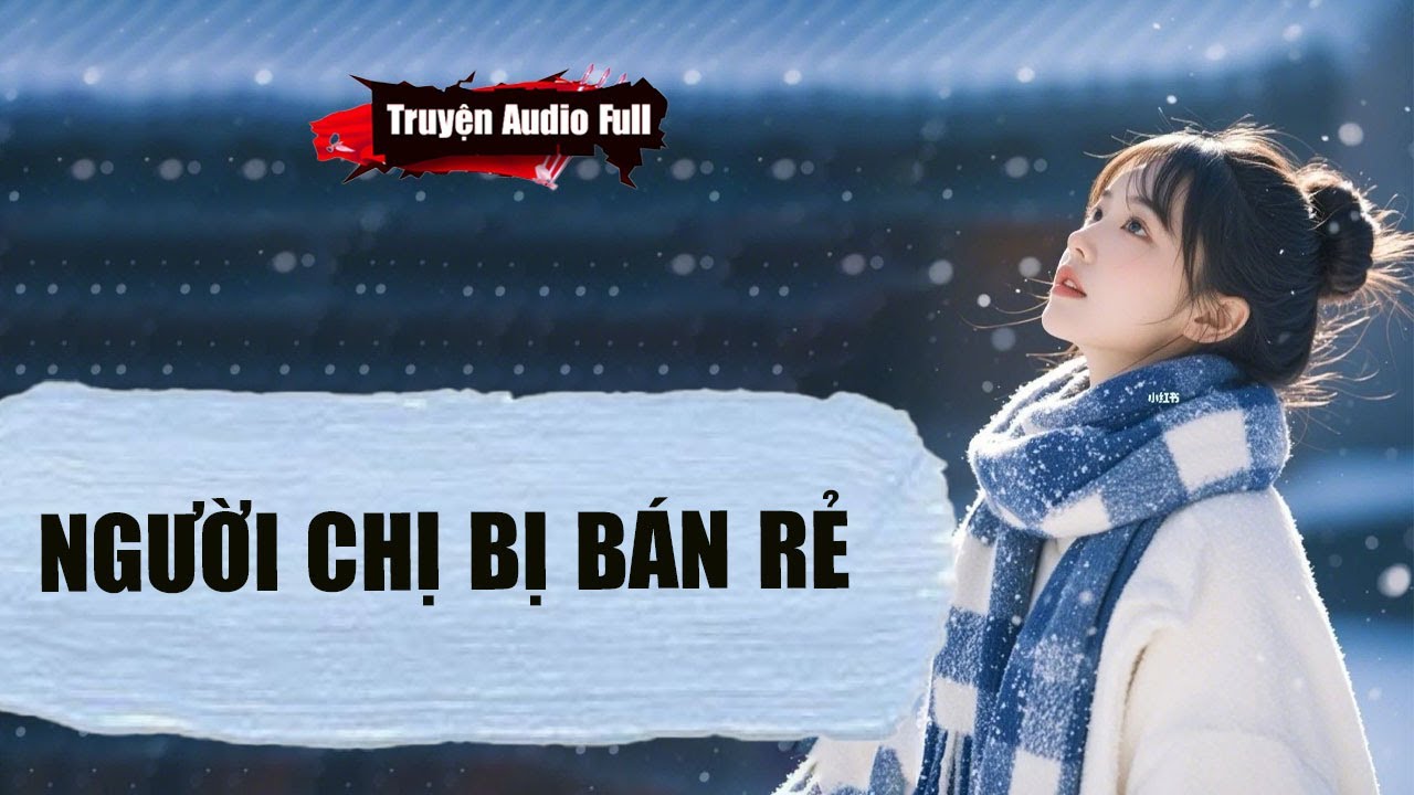 [Truyện Audio Full] NGƯỜI CHỊ BỊ BÁN RẺ