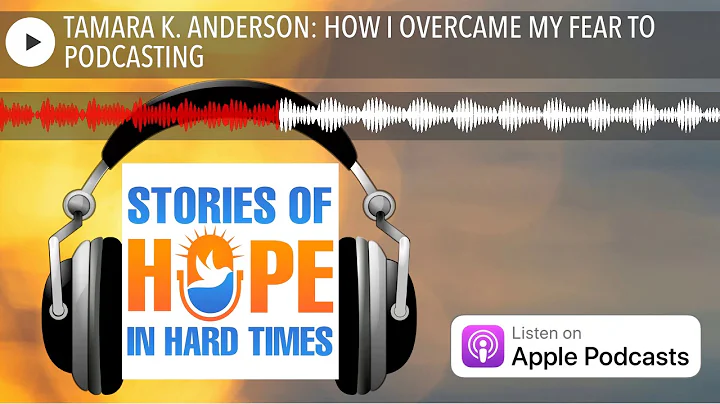 TAMARA K. ANDERSON: HOW I OVERCAME MY FEAR TO PODC...