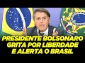 Presidente Bolsonaro grita por liberdade e faz alerta ao Brasil