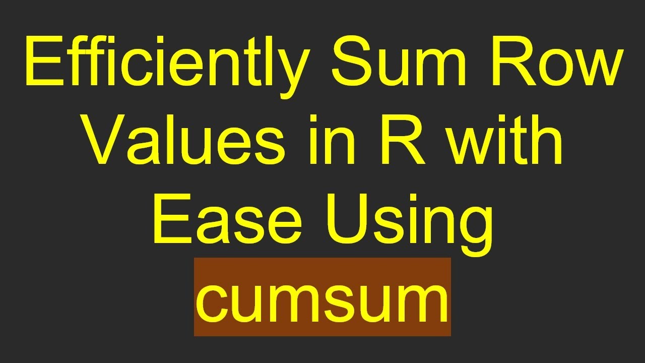 Efficiently Sum Row Values in R with Ease Using cumsum