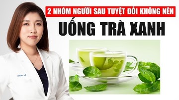 2 Trường hợp Tuyệt Đối Không Nên Uống Trà Xanh | Bác Sĩ Vân Anh
