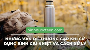 Bình Giữ Nhiệt || Những Vấn Đề Thường Gặp Khi Sử Dụng Bình Giữ Nhiệt Và Cách Xử Lý