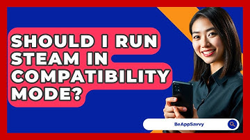 Should I Run Steam In Compatibility Mode? - Be App Savvy