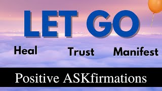 Let Go: POWERFUL ASKfirmations to End Suffering, Stress, Anxiety | Manifest Joy (Law of Assumption)