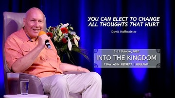 You Can Elect to Change All Thoughts That Hurt - “Into the Kingdom” ACIM Retreat Oct 2020