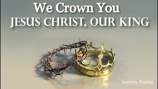 Vignette de la vidéo "We Crown You  (Lyrics) - Jeremy Riddle"