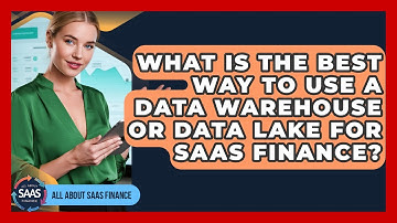 What Is The Best Way To Use A Data Warehouse Or Data Lake For SaaS Finance? - All About SaaS Finance