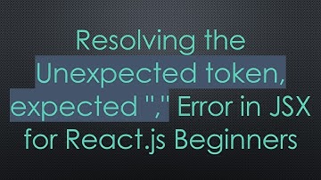 Resolving the Unexpected token, expected "," Error in JSX for React.js Beginners
