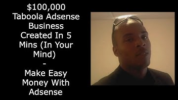 $100,000 Taboola Adsense Business Created In 5 Mins (In Your Mind) - Make Easy Money With Adsense