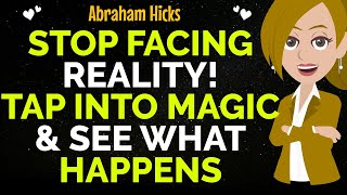 Stop Facing Reality Tap Into Magic See What Happensabraham Hicks 2025