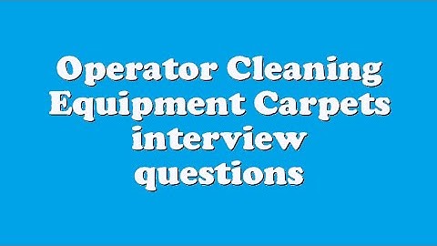 Operator Cleaning Equipment Carpets interview questions