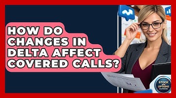 How Do Changes In Delta Affect Covered Calls? - Stock and Options Playbook