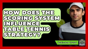 How Does The Scoring System Influence Table Tennis Strategy? - The Racket Xpert