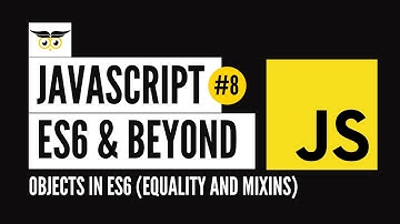 JavaScript: ES6 & Beyond #8 - Objects in JS(Equality and Mixins)