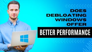 does debloating windows offer better performance