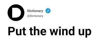 Put the wind up Meaning In English