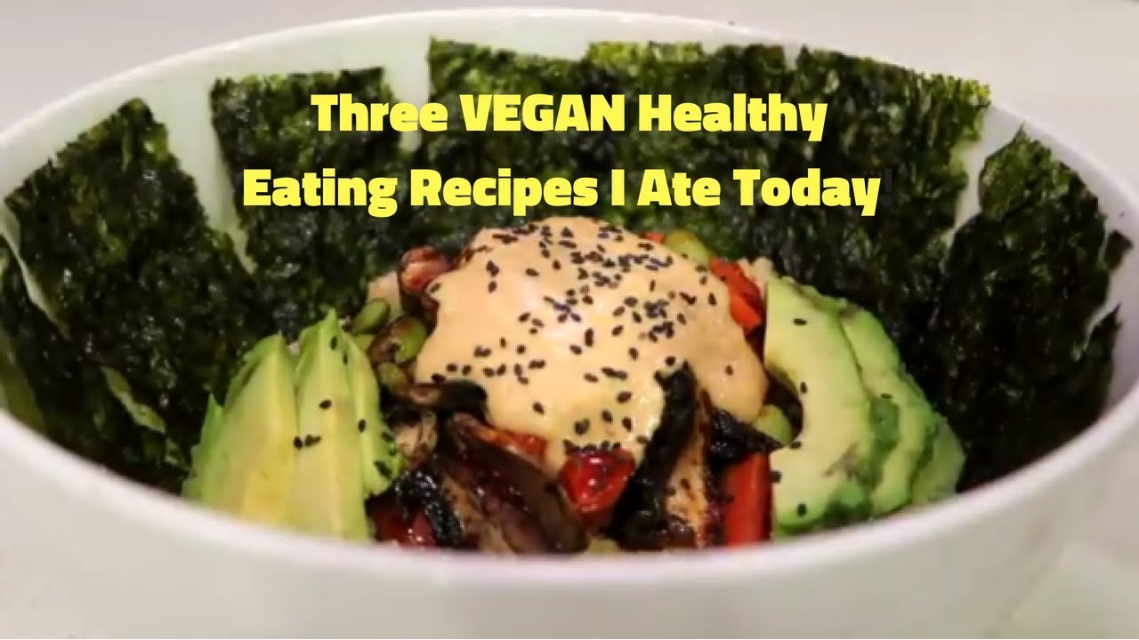 Three VEGAN Healthy Eating Recipes I Ate Today YouTube three-vegan-healthy-eating-recipes-i-ate-today-youtube