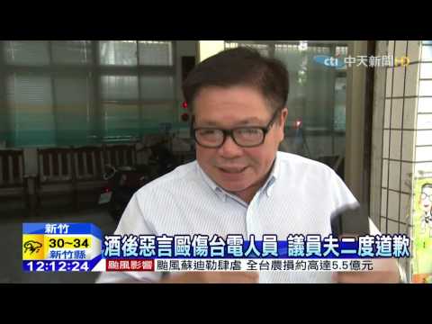 20150810中天新聞　酒後惡言毆傷台電人員　議員夫二度道歉