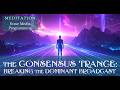 THE CONSENSUS TRANCE | BREAKING THE DOMINANT BROADCAST | 40-Minute Guided Meditation