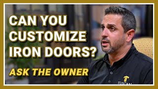 Limitless Options: Customizing Your Iron Door | Ask the Owner