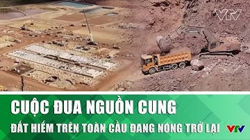 Cuộc đua nguồn cung đất hiếm trên toàn cầu đang nóng trở lại | VTV