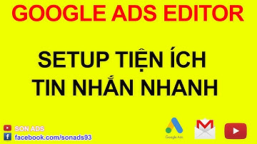 Google Ads Editor - Setup Tiện Ích Tin Nhắn Nhanh 2023
