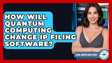 How Will Quantum Computing Change IP Filing Software? - Legal And HR SaaS Stack