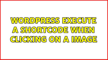 Wordpress: Execute a shortcode when clicking on a image (2 Solutions!!)