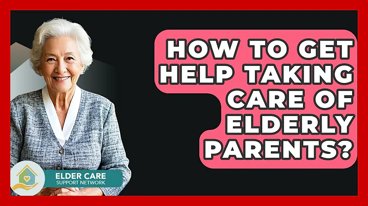 How To Get Help Taking Care Of Elderly Parents? - Elder Care Support Network