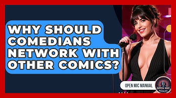 Why Should Comedians Network With Other Comics? - Open Mic Manual