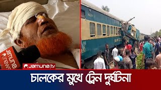 নিজের মুখে দুর্ঘটনার বর্ণনা দিলেন ট্রেনের চালক | Gazipur Train accident | Jamuna TV