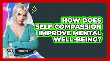How Does Self-Compassion Improve Mental Well-Being?