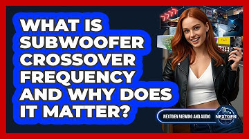 What Is Subwoofer Crossover Frequency And Why Does It Matter? - NextGen Viewing and Audio