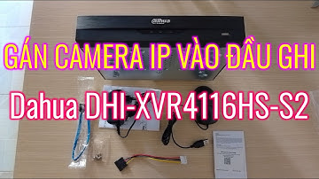 Gán(thêm) camera ip vào đầu ghi Dahua DHI-XVR4116HS-S2 | HÀNG ĐÃ QUA SỬ DỤNG